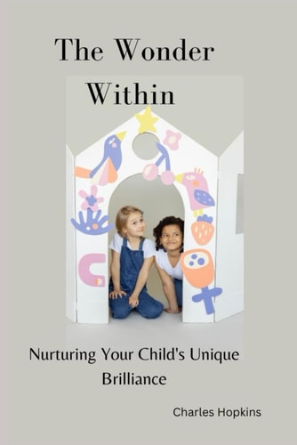 The Wonder Within Nurturing Your Child's Unique Brilliance