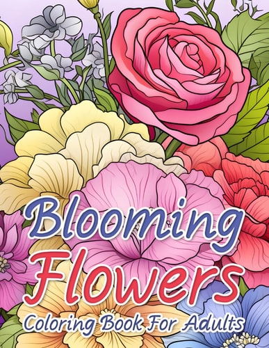 Blooming Flowers Coloring Book For Adults Mindfulness and Relaxation Natural Botanical Florals Pattern Coloring Pages To Stress Relief and Clam.