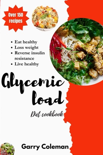 Glycemic Load Diet Cookbook and Recipes Healthy Diet to Help Loss Weight, Live Healthy