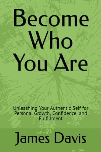 Become Who You Are Unleashing Your Authentic Self for Personal Growth, Confidence, and Fulfillment