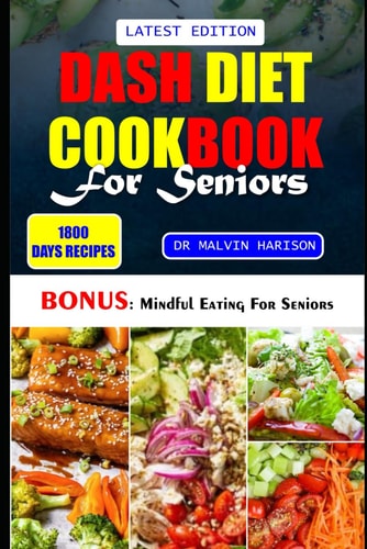 Dash Diet Cookbook for Seniors Healthy and Delicious Low Sodium Recipes to Regulate Blood Pressure and Maintain a Healthy Heart
