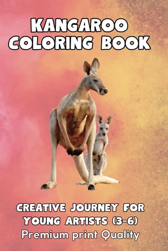 Kangaroo Kingdom A Creative Coloring Journey for Young Artists: Wholesome Adventure: 50+ Pages of Kangaroo Coloring Delight