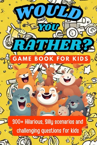 Would You Rather Game Book For Kids - Challenging Questions 300+ Hilarious, Funny Questions and And Silly Scenarios ( Ages 6 - 13 )