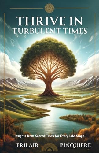 THRIVE IN TURBULENT TIMES Insights from Sacred Texts for Every Life Stage