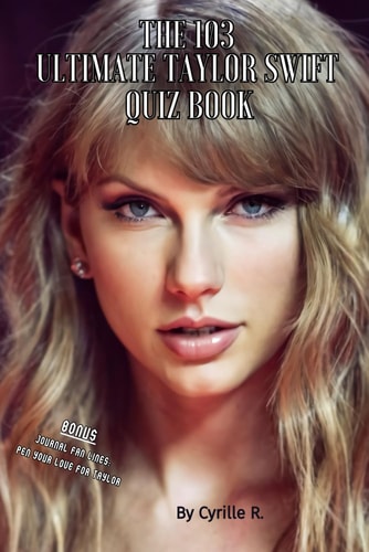 The 103 Taylor Swift Ultimate Quiz Book 103 Questions to Challenge Your Knowledge of Taylor Swift, This Legend and Exceptionally Accomplished Musician.