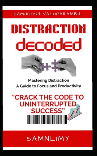 Distraction Decoded "Crack the Code to Uninterrupted Success: 'Distraction Decoded'- Your Ultimate Guide to Conquer Distraction, Boost Productivity, and Transform Your Life!".