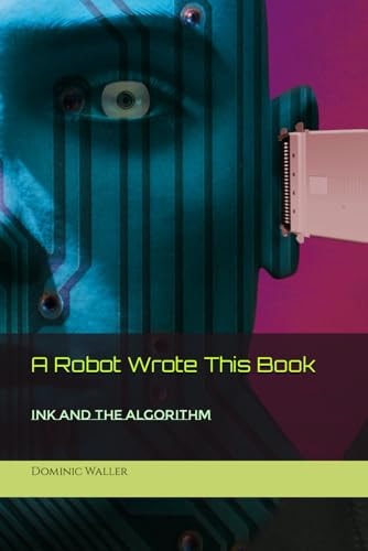 A Robot Wrote This Book Ink and the Algorithm