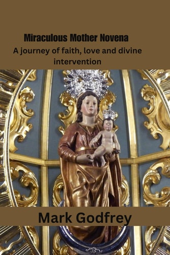 Miraculous Mother Novena A Journey of Faith, Love and Divine Intervention