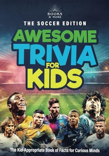 Awesome Trivia for Kids, The Soccer Edition The Kid Appropriate Book of Interesting Facts For Curious Minds