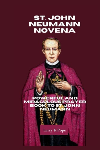St. John Neumann Novena Powerful and Miraculous Prayer Book to St. John Neumann
