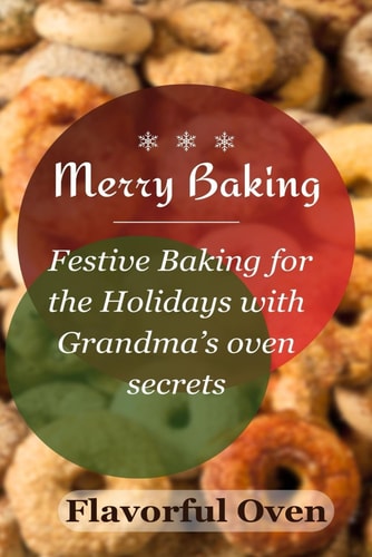 Merry Baking Festive Baking for the Holidays with Grandma's Oven Secrets