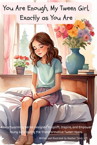 You Are Enough, My Tween Girl, Exactly as You Are A Heartwarming Series Designed to Uplift, Inspire, and Empower Young Girls During the Transformative Tween Years.