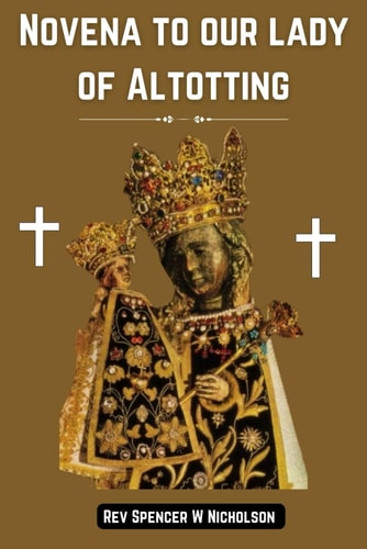 Novena to Our Lady of Altotting A Journey of Faith and Devotion ( A Powerful Devotional Catholic Book)