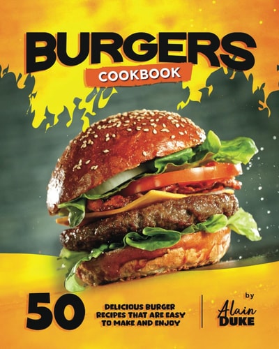 Burgers Cookbook 50 Delicious Burger Recipes That are Easy to Make and Enjoy