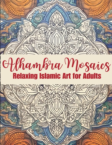 ALHAMBRA MOSAICS COLORING BOOK Relaxing Islamic Art for Adults