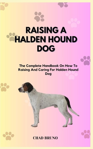 Raising a Halden Hound Dog The Complete Handbook On How To Raising And Caring For Halden Hound Dog