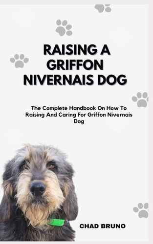 Raising a Griffon Nivernais Dog The Complete Handbook On How To Raising And Caring For Griffon Nivernais Dog