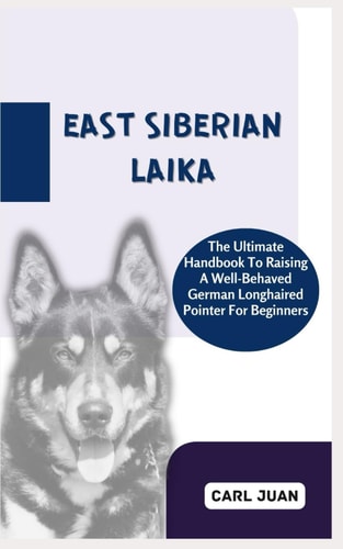 East Siberian Laika The Ultimate Handbook To Raising A Well-Behaved East Siberian Laika For Beginners