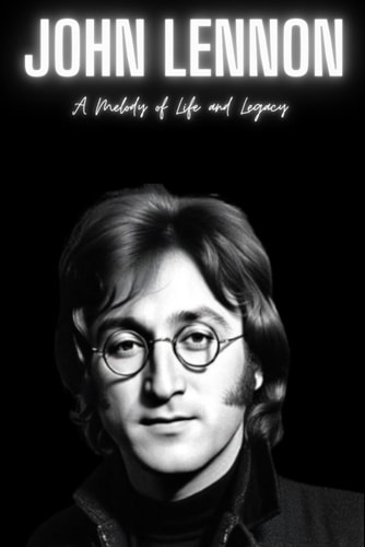 John Lennon A Melody of Life and Legacy
