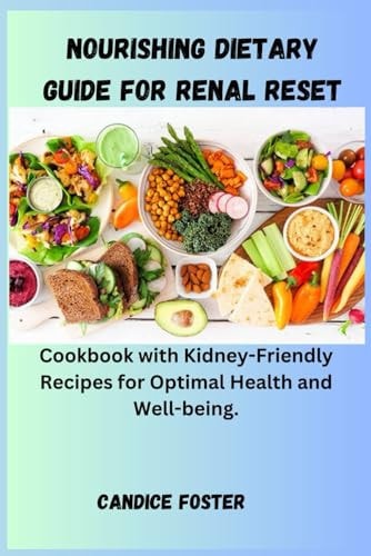 Nourishing Dietary Guide for Renal Reset Cookbook with Kidney-Friendly Recipes for Optimal Health and Well-being.