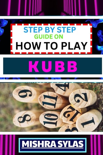 Step by Step Guide on How to Play Kubb Expert Guide to Mastering the Ancient Game of Viking Chess, Learning the Basics, Tactics, and Strategies to Conquer the Battlefield