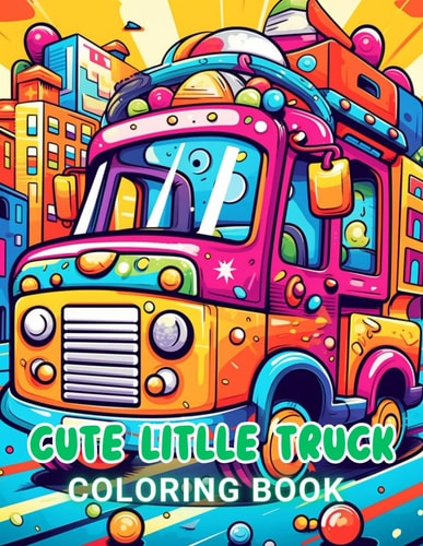 Cute Little Truck Coloring Book 100+ High-Quality and Unique Coloring Pages For All Fans