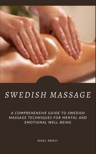 Swedish Massage A Comprehensive Guide To Swedish Massage Techniques For Mental And Emotional Well-Being
