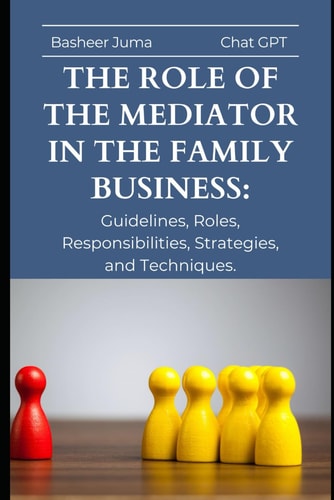 The Role of the Mediator in the Family Business Guidelines, Roles, Responsibilities, Strategies, and Techniques.