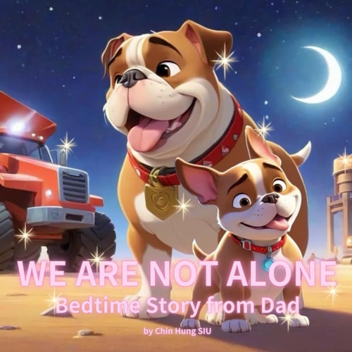 Bedtime Story from Dad We Are Not Alone: An Inspirational Storybook About Construction Vehicles, Dad & Son for Fathers to Enjoy with Their Kids Ages 3-10 A Story for Dad to Tell His Children Before Bed Or Anytime