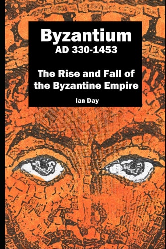 Byzantium AD 330-1453 The Rise and Fall of the Byzantine Empire