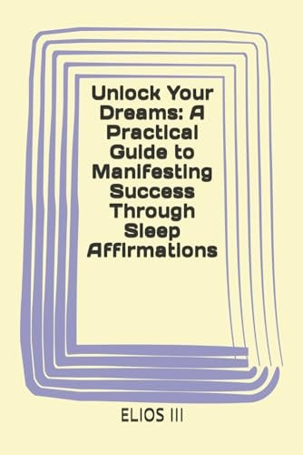 Unlock Your Dreams A Practical Guide to Manifesting Success Through Sleep Affirmations