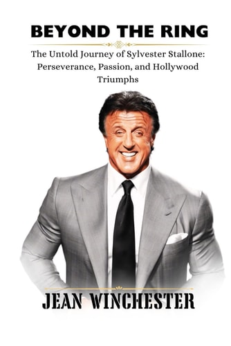 Beyond the Ring The Untold Journey of Sylvester Stallone: Perseverance, Passion, and Hollywood Triumphs