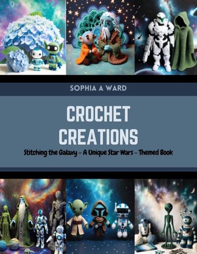 Crochet Creations Stitching the Galaxy - A Unique Star Wars-Themed Book