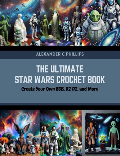 The Ultimate Star Wars Crochet Book Create Your Own BB8, R2 D2, and More