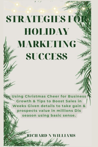 Strategies for Holiday Marketing Success Using Christmas Cheer for Business Growth & Tips to Boost Sales in Weeks Given Details to Take Gain & Prospects Value in Millions Dis Season Using Basic Sense