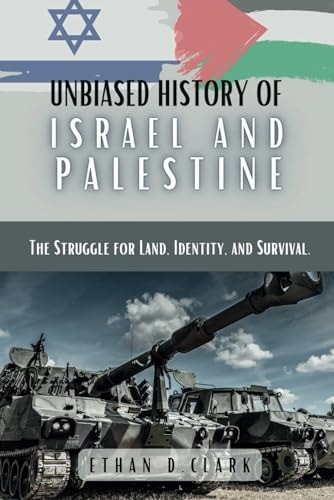 Unbiased History Of Israel And Palestine The Struggle for Land, Identity, and Survival.