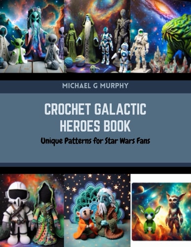 Crochet Galactic Heroes Book Unique Patterns for Star Wars Fans