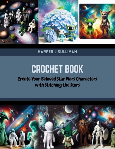 Crochet Book Create Your Beloved Star Wars Characters with Stitching the Stars