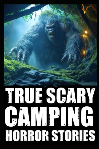 True Creepy Camping Horror Stories Vol 2 (Sasquatch & Dogmen Encounters, Scary Deep Woods Experiences)