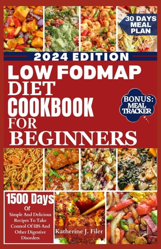 Low Fodmap Diet Cookbook for Beginners Simple And Delicious Recipes To Take Control Of IBS And Other Digestive Disorders. Includes 30 Days Meal Plan