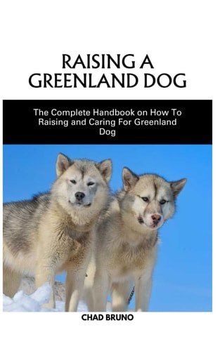 Raising a Greenland Dog The Complete Handbook on How To Raising and Caring For Greenland Dog