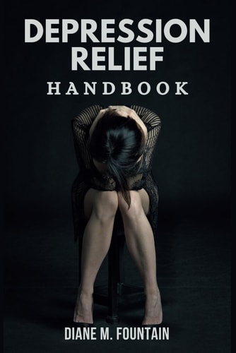 Depression Relief Handbook Navigating Stress, Elevating Mood, Empowering Teens, and Achieving Emotional Freedom from Anxiety