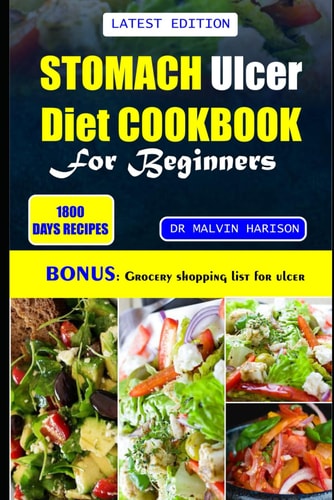 Stomach Ulcer Cookbook for Beginners Quick and Easy Nutrient-rich Recipes to Manage, Nourish, and Soothe Your Gut Health