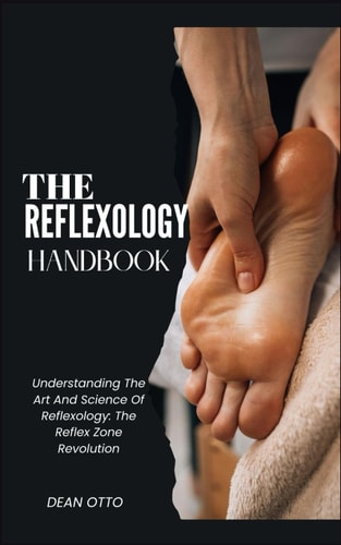 The Reflexology Handbook Understanding The Art And Science Of Reflexology: The Reflex Zone Revolution