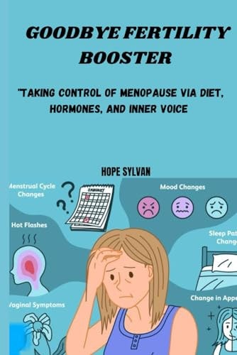 Goodbey, Fertility Booster! "Taking Control of Menopause Via Diet, Hormones, and Inner Voice"