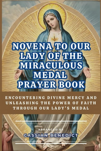 Novena to Our Lady of the Miraculous Medal Encountering Divine Mercy And Unleashing The Power Of Faith Through Our Lady's Medal