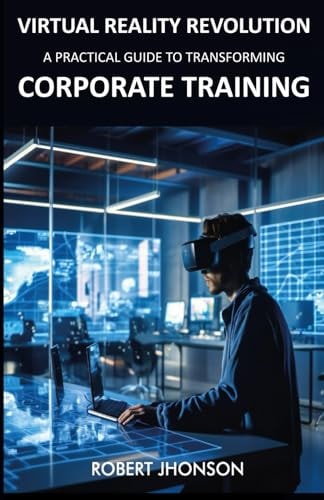 Virtual Reality Revolution A Practical Guide to Transforming Corporate Training