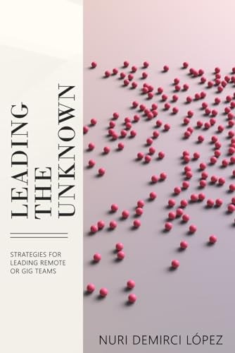 Leading The Unknown Strategies for Leading Remote Or GIG Teams