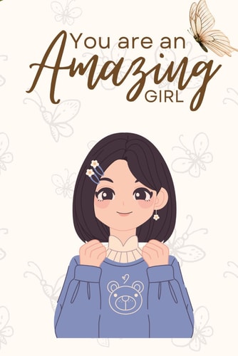 You are an Amazing Girl Unleash Your Brilliance-A Guided Odyssey of Empowerment and Self-Discovery for Every Amazing Girl (Motivational Book for Children)