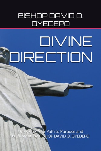 Divine Direction Unlocking Your Path to Purpose and Fulfillment. By BISHOP DAVID O. OYEDEPO